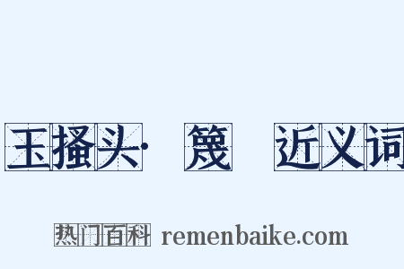 玉搔头·篾閧近义词是什么意思的图片